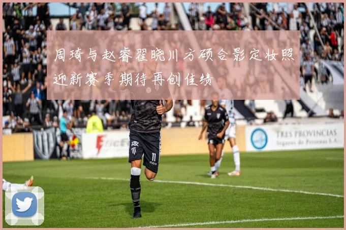 周琦与赵睿翟晓川方硕合影定妆照迎新赛季期待再创佳绩