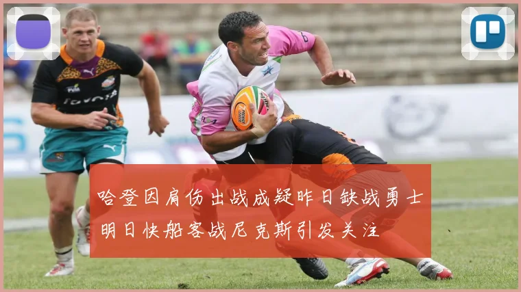 哈登因肩伤出战成疑昨日缺战勇士明日快船客战尼克斯引发关注