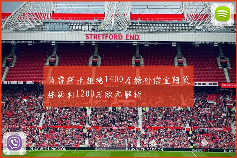 马雷斯卡拒绝1400万镑补偿金阿莫林获利1200万欧元解析