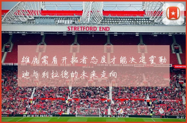 雄鹿需看开拓者态度才能决定霍勒迪与利拉德的未来走向