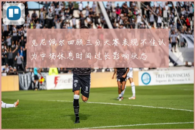 克尼佩尔回顾三分大赛表现不佳认为中场休息时间过长影响状态
